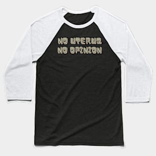 NO UTERUS NO OPINION Baseball T-Shirt